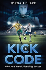 Kick & Code : How AI is Revolutionizing Soccer - Jordan Blake