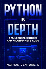 Python in Depth : A Multipurpose Coder and Programmer's Guide - Nathan Venture