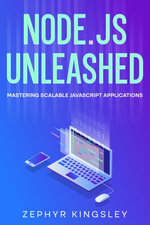 Node.js Unleashed : Mastering Scalable JavaScript Applications - Zephyr Kingsley