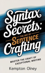 Syntax Secrets : The Art of Sentence Crafting - Kempton Olney