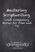 Mastering Scriptwriting : Craft Compelling Stories for Film and TV - Virversity Online Courses
