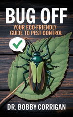 Bug Off : Your Eco-Friendly Guide to Pest Control - Dr. Bobby Corrigan