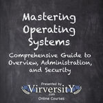 Mastering Operating Systems : Comprehensive Guide to Overview, Administration, and Security - Virversity Online Courses