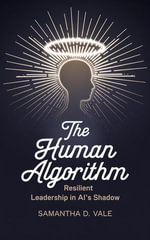 The Human Algorithm : Resilient Leadership in AI's Shadow - Samantha D. Vale