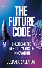 The Future Code : Unlocking the Next 50 Years of Innovation - Julian J. Callahan