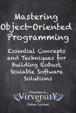 Mastering Object-Oriented Programming : Essential Concepts and Techniques for Building Robust, Scalable Software Solutions - Virversity Online Courses
