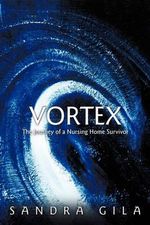 Vortex : The Journey of a Nursing Home Survivor - Sandra Gila
