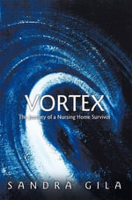 Vortex : The Journey of a Nursing Home Survivor - Sandra Gila