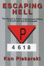 Escaping Hell : The story of a Polish underground officer in Auschwitz and Buchenwald - Kon Pierkarski