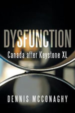 Dysfunction : Canada after Keystone XL - Dennis McConaghy