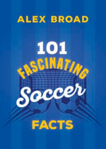 101 Fascinating Football Facts : (or soccer to some!) - Alex Broad
