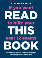 If You Want to Blitz Your Year 12 Exams Read This Book - Alexandra Smith