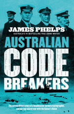 Australian Code Breakers : Our top-secret war with the Kaiser's Reich - James Phelps