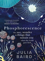 Phosphorescence : On Awe, Wonder And Things That Sustain You When The World Goes Dark - Julia Baird