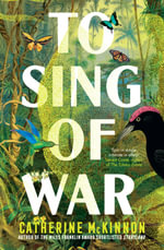 To Sing of War : The breathtaking new novel from the Miles Franklin Award shortlisted author of Storyland, for readers of Anthony Doerr, Fiona McFar - Catherine McKinnon