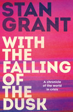 With the Falling of the Dusk : The compelling and powerful bestselling book by critically acclaimed journalist and author of Talking to My Country a - Stan Grant