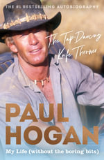 The Tap-Dancing Knife Thrower : My Life (without the boring bits) - Paul Hogan