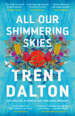 All Our Shimmering Skies : An extraordinary novel from the beloved bestselling award winning author of BOY SWALLOWS UNIVERSE and LOLA IN THE MIRROR - Trent Dalton