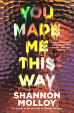 You Made Me This Way : A powerful personal investigation into trauma, hope and healing from the author of the memoir Fourteen - Shannon Molloy