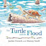 The Turtle and the Flood : The second picture book in the powerful series about climate distaster from an award-winning Australian duo - Jackie French