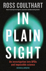In Plain Sight : A fascinating investigation into UFOs and alien encounters from an award-winning journalist, fully updated and revised new edition - Ross Coulthart