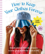 How to Keep Your Clothes Forever : Simple planet-friendly projects to love your wardrobe back to life, for fans of SEW IT YOURSELF and MENDING MATTE - Leah Giblin