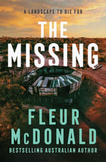 The Missing : A thrilling mystery from the bestselling rural crime author of THE PROSPECT, perfect for readers of Jane Harper, Dinuka McKenzie and Chris Hammer - Fleur McDonald