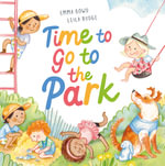 Time to Go to the Park : A beautifully illustrated keepsake picture book to inspire joyful family adventures in nature - Emma Bowd