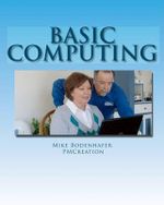 Basic Computing : Take the Fear Out of Using a Computer - Mike Bodenhafer