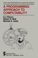 A Programming Approach to Computability : Monographs in Computer Science / the Akm Series in Theoretical Computer Science - A.J. Kfoury
