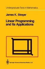 Linear Programming and Its Applications : Undergraduate Texts in Mathematics - James K. Strayer