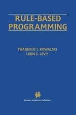 Rule-Based Programming : The Springer International Series in Engineering and Computer Science - Thaddeus J. Kowalski