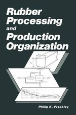Rubber Processing and Production Organization - P. K. Freakley