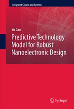 Predictive Technology Model for Robust Nanoelectronic Design : Integrated Circuits and Systems - Yu Cao