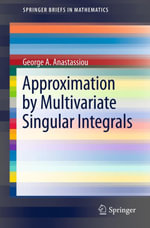 Approximation by Multivariate Singular Integrals : Approximation By Multivariate Singular Integrals - George A. Anastassiou