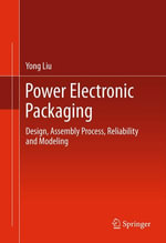Power Electronic Packaging : Design, Assembly Process, Reliability and Modeling - Yong Liu