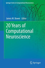 20 Years of Computational Neuroscience : Springer Series in Computational Neuroscience - James M Bower