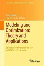 Modeling and Optimization : Theory and Applications : Selected Contributions from the MOPTA 2010 Conference - TamÃ¡s Terlaky