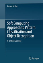 Soft Computing Approach to Pattern Classification and Object Recognition : A Unified Concept - Kumar S. Ray