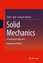 Solid Mechanics : A Variational Approach, Augmented Edition - Clive L. Dym