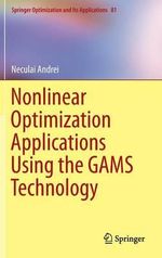 Nonlinear Optimization Applications Using the GAMS Technology : Springer Optimization and Its Applications - Neculai Andrei