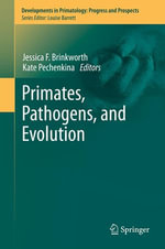 Primates, Pathogens, and Evolution : Developments in Primatology: Progress and Prospects : Book 38 - Jessica F. Brinkworth