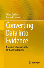 Converting Data into Evidence : A Statistics Primer for the Medical Practitioner - Alfred DeMaris