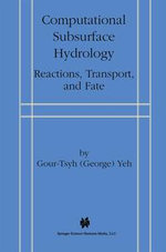 Computational Subsurface Hydrology : Reactions, Transport, and Fate - Gour-Tsyh (George) Yeh