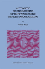 Automatic Re-engineering of Software Using Genetic Programming : Genetic Programming : Book 2 - Conor Ryan