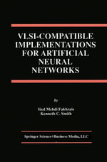 VLSI — Compatible Implementations for Artificial Neural Networks : The Springer International Series in Engineering and Computer Science : Book 382 - Sied Mehdi Fakhraie