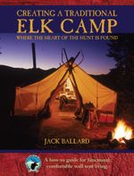 Creating a Traditional Elk Camp : Where The Heart Of The Hunt Is Found - Jack Ballard