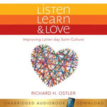 Listen, Learn & Love : Improving Latter-day Saint Culture - Richard Ostler