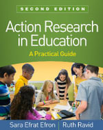 Action Research in Education : 2nd Edition - A Practical Guide - Sara Efrat Efron