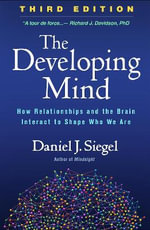 The Developing Mind : How Relationships and the Brain Interact to Shape Who We Are 3rd Edition - Daniel J. Siegel